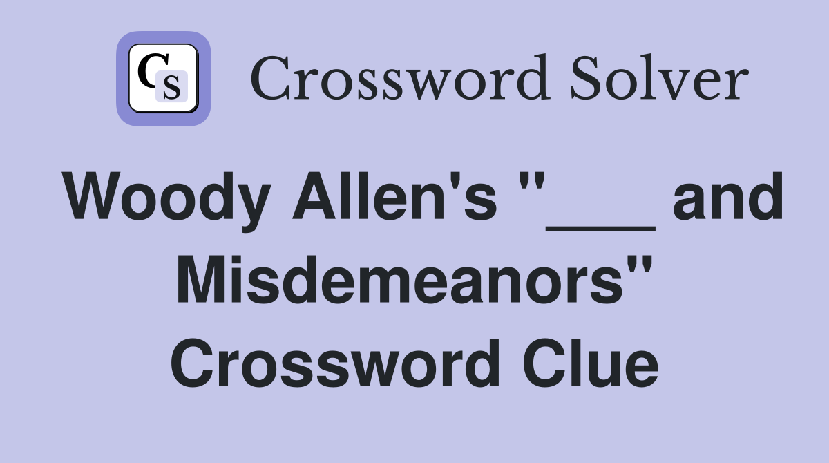 Woody Allen's "___ and Misdemeanors" Crossword Clue