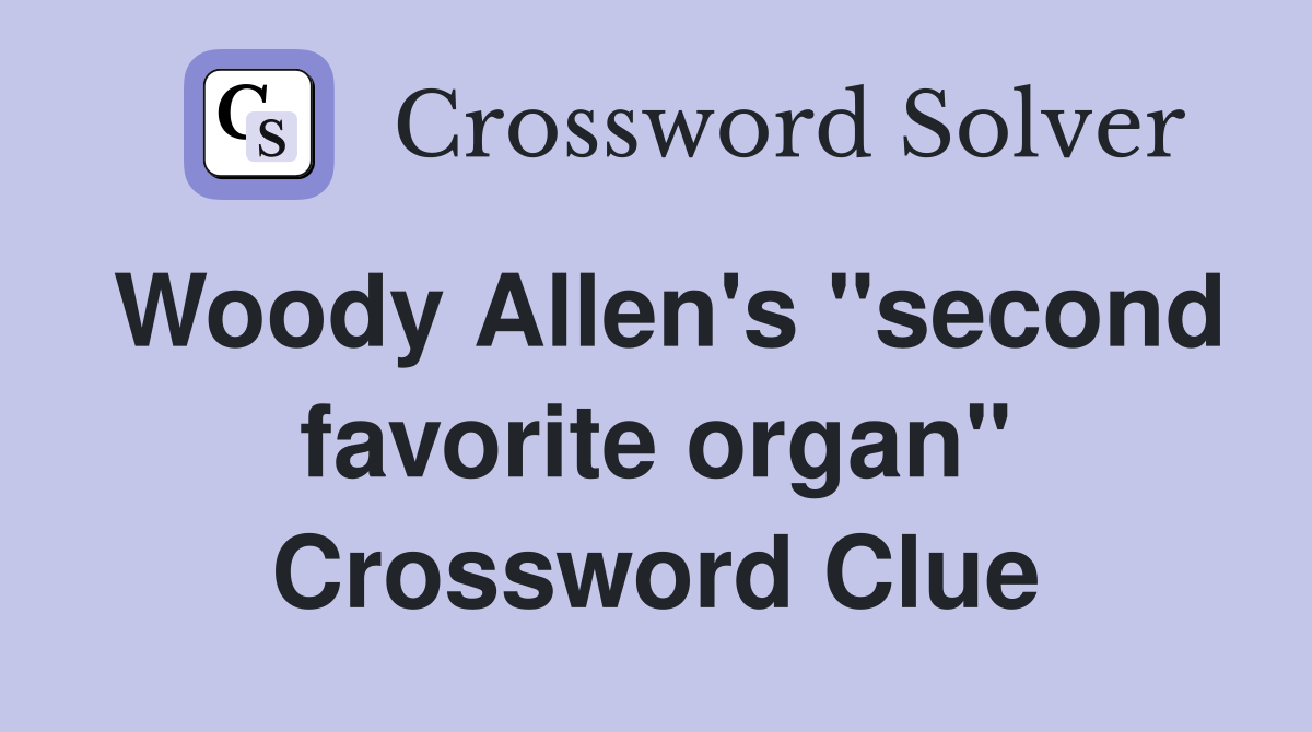 Woody Allen's "second favorite organ" Crossword Clue