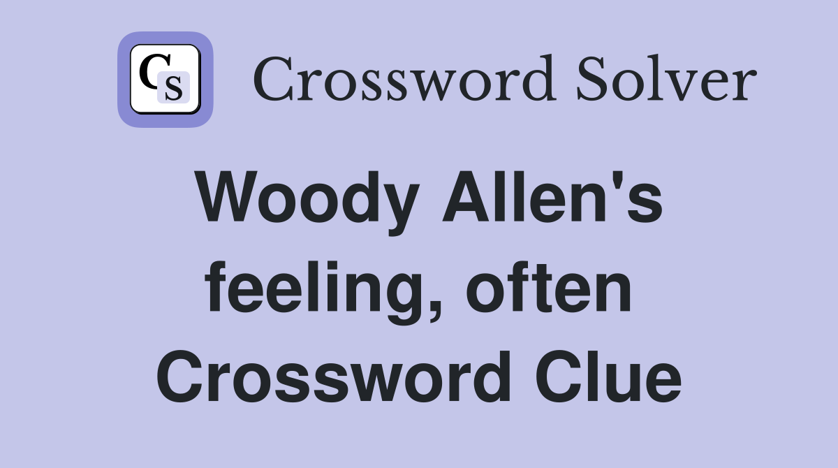 Woody Allen's feeling, often Crossword Clue