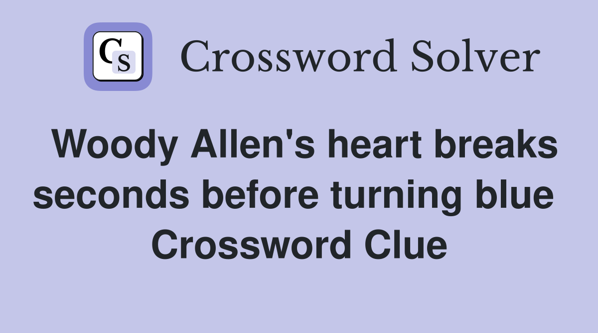 Woody Allen's heart breaks seconds before turning blue  Crossword Clue