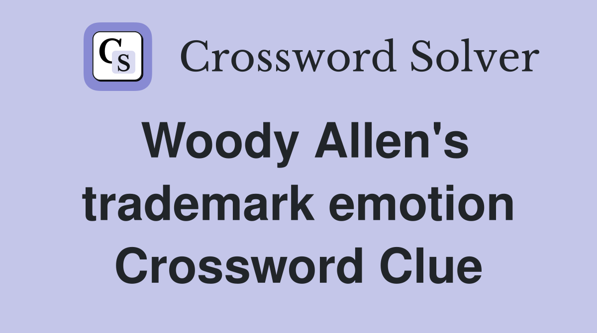 Woody Allen's trademark emotion Crossword Clue