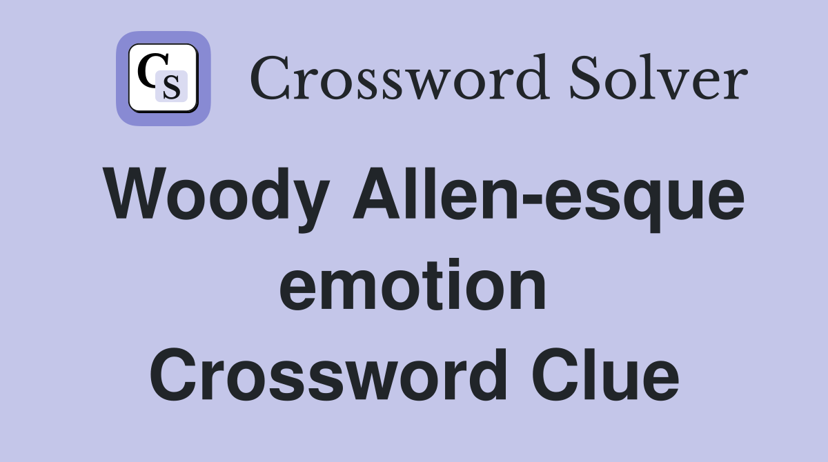 Woody Allen-esque emotion Crossword Clue