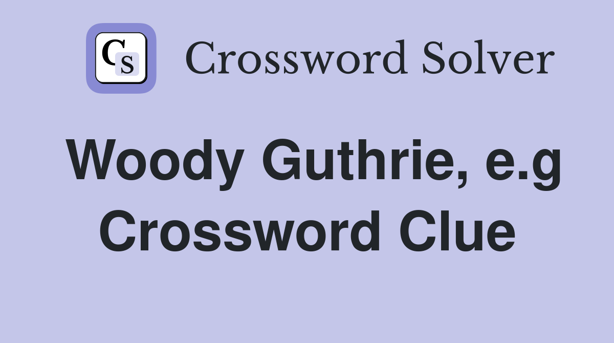 Woody Guthrie, e.g Crossword Clue