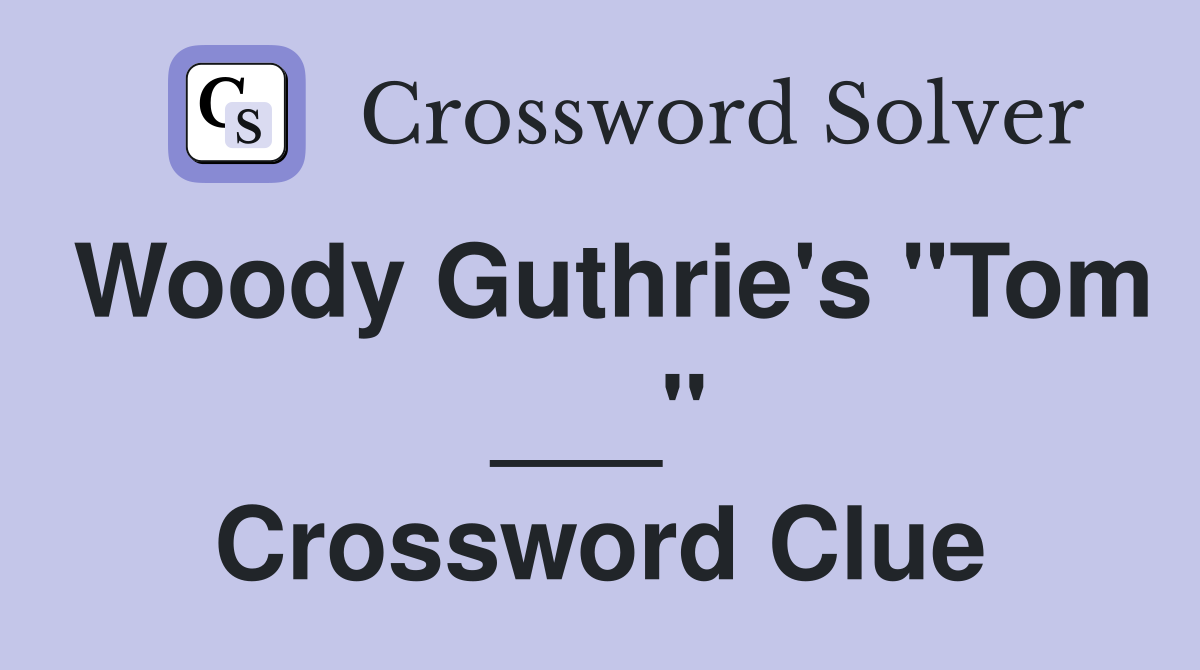 Woody Guthrie's "Tom ___" Crossword Clue