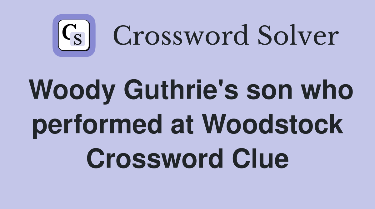 Woody Guthrie's son who performed at Woodstock Crossword Clue