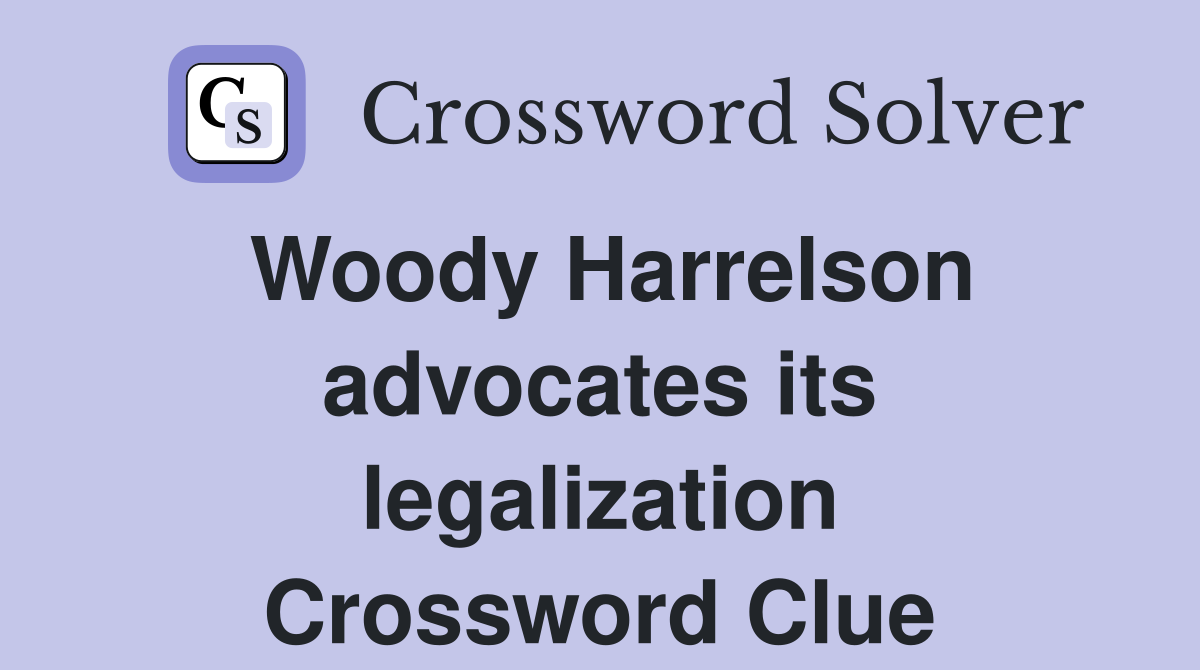 Woody Harrelson advocates its legalization Crossword Clue