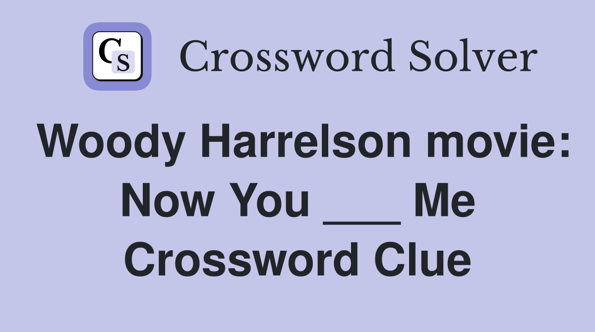Woody Harrelson movie: Now You ___ Me Crossword Clue