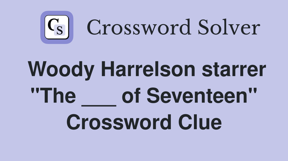 Woody Harrelson starrer "The ___ of Seventeen" Crossword Clue