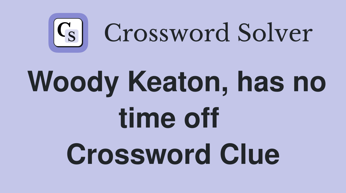 Woody Keaton, has no time off  Crossword Clue