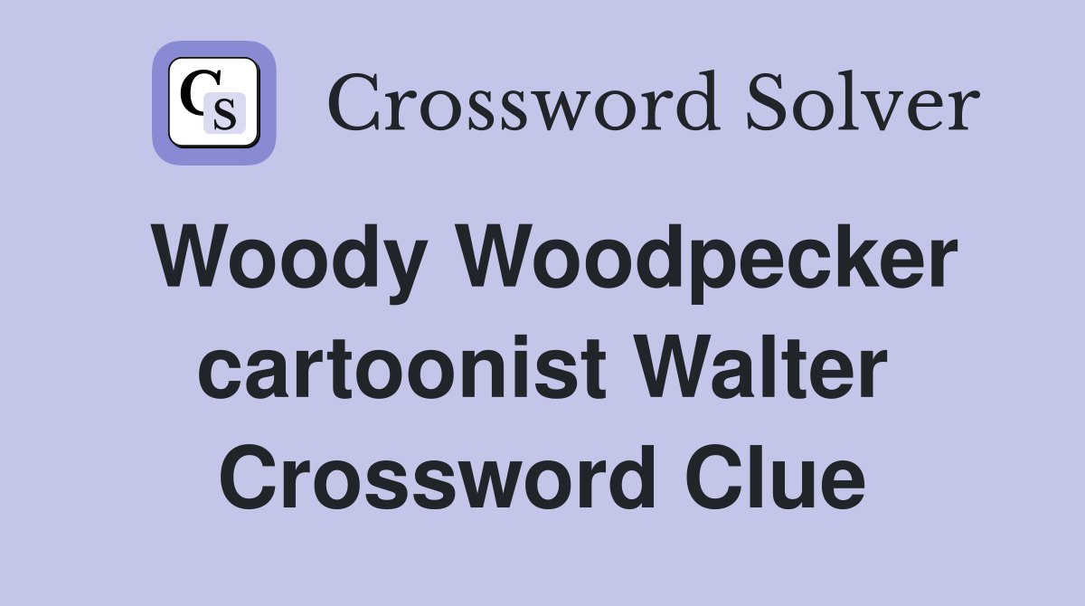 Woody Woodpecker cartoonist Walter Crossword Clue
