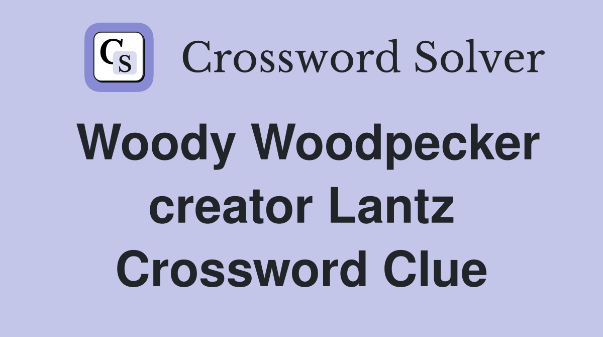 Woody Woodpecker creator Lantz Crossword Clue