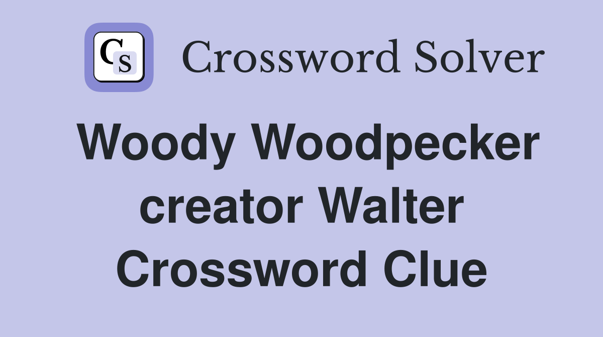 Woody Woodpecker creator Walter Crossword Clue