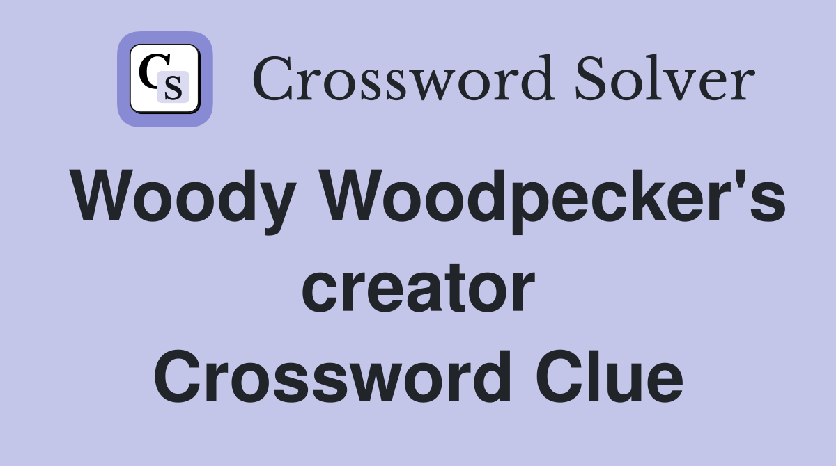 Woody Woodpecker's creator Crossword Clue