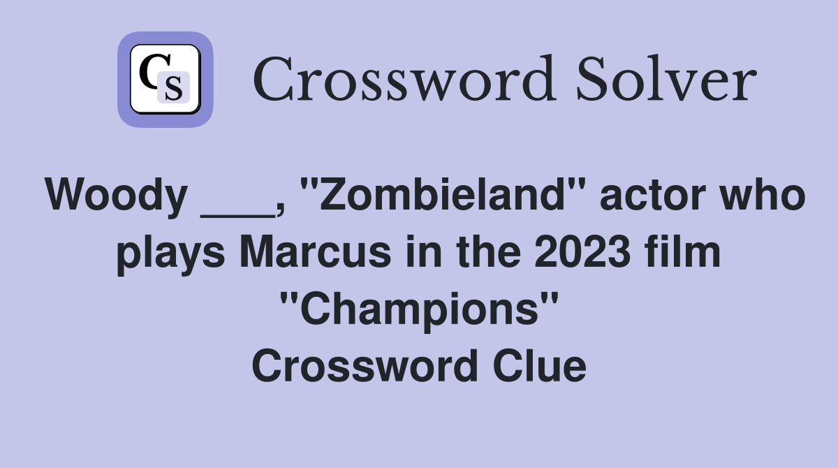 Woody ___, "Zombieland" actor who plays Marcus in the 2023 film "Champions" Crossword Clue