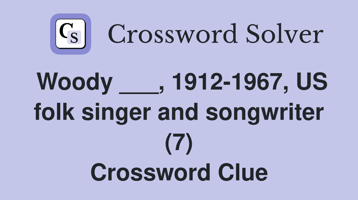 Woody ___, 1912-1967, US folk singer and songwriter (7) Crossword Clue