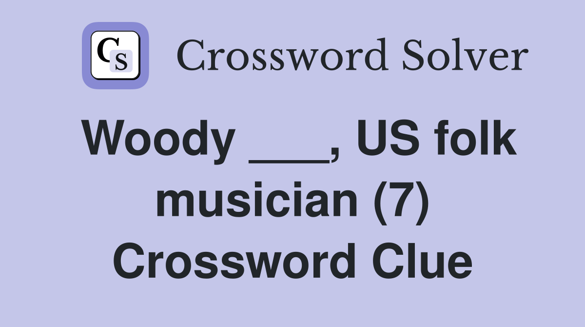 Woody ___, US folk musician (7) Crossword Clue
