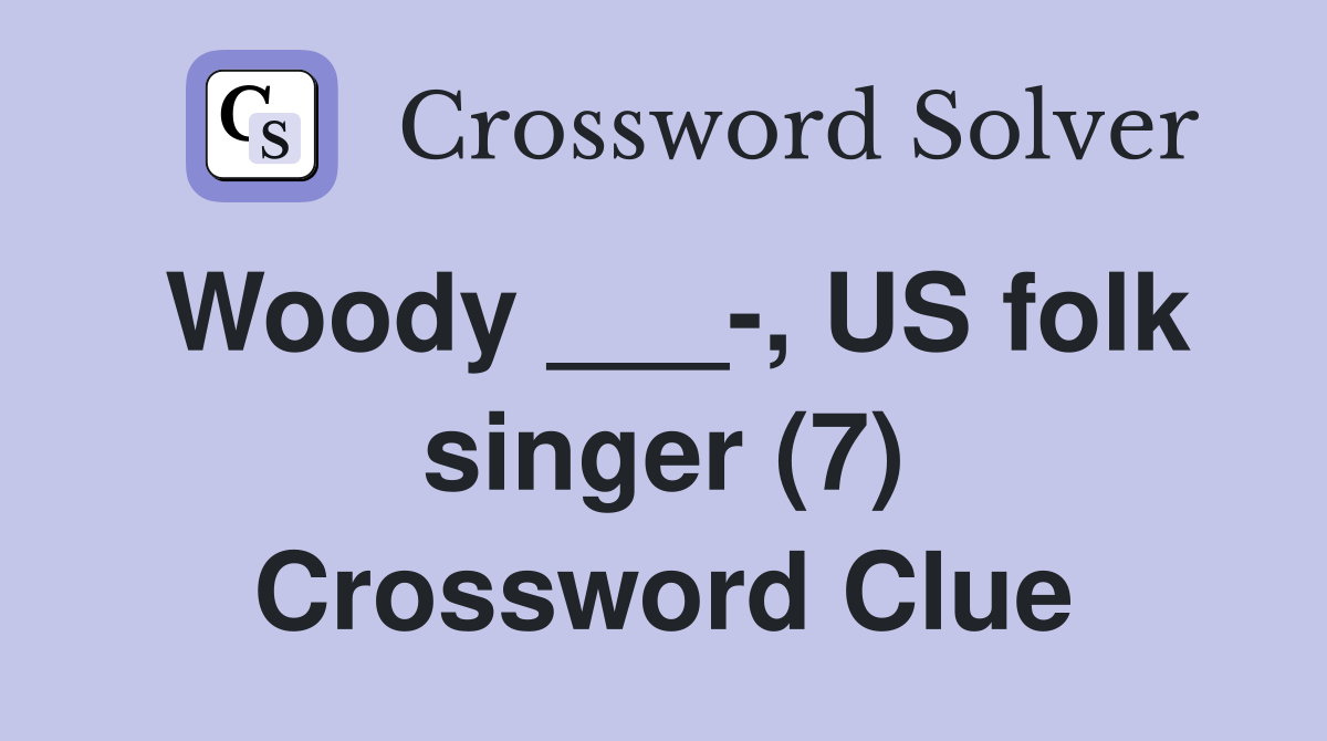 Woody ___-, US folk singer (7) Crossword Clue