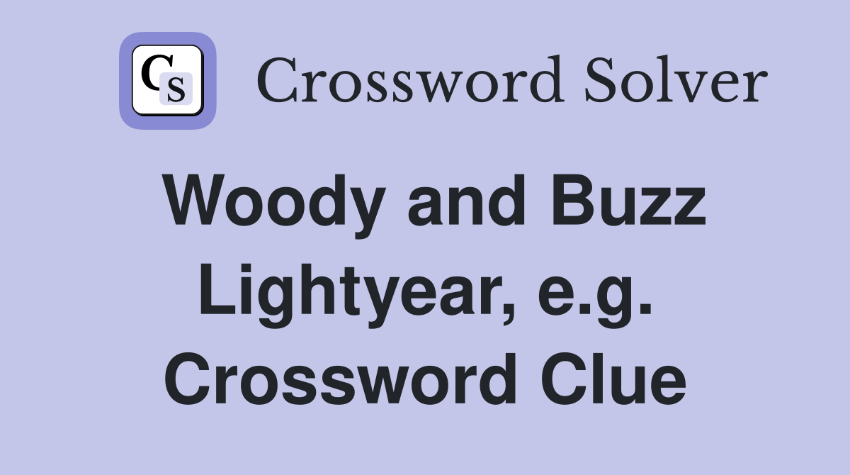 Woody and Buzz Lightyear, e.g. Crossword Clue
