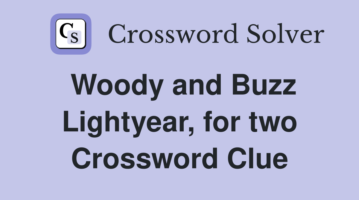 Woody and Buzz Lightyear, for two Crossword Clue