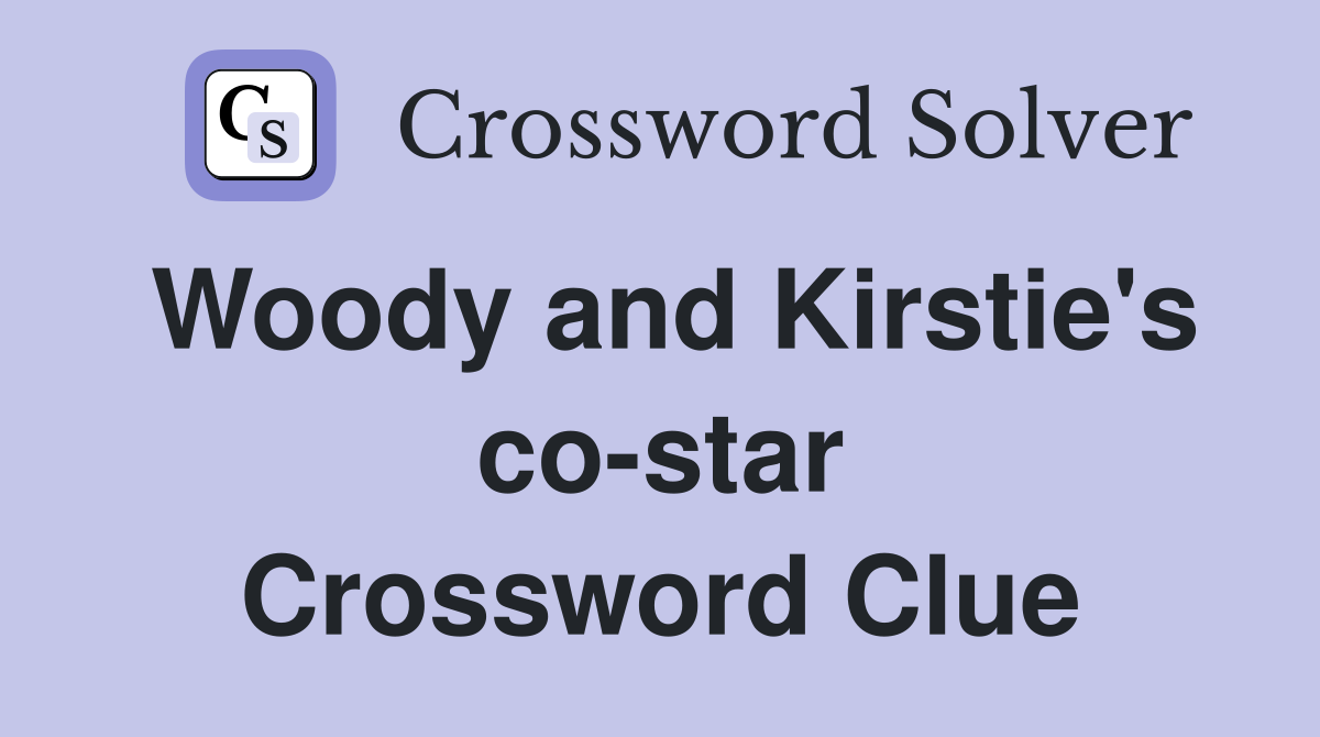 Woody and Kirstie's co-star Crossword Clue