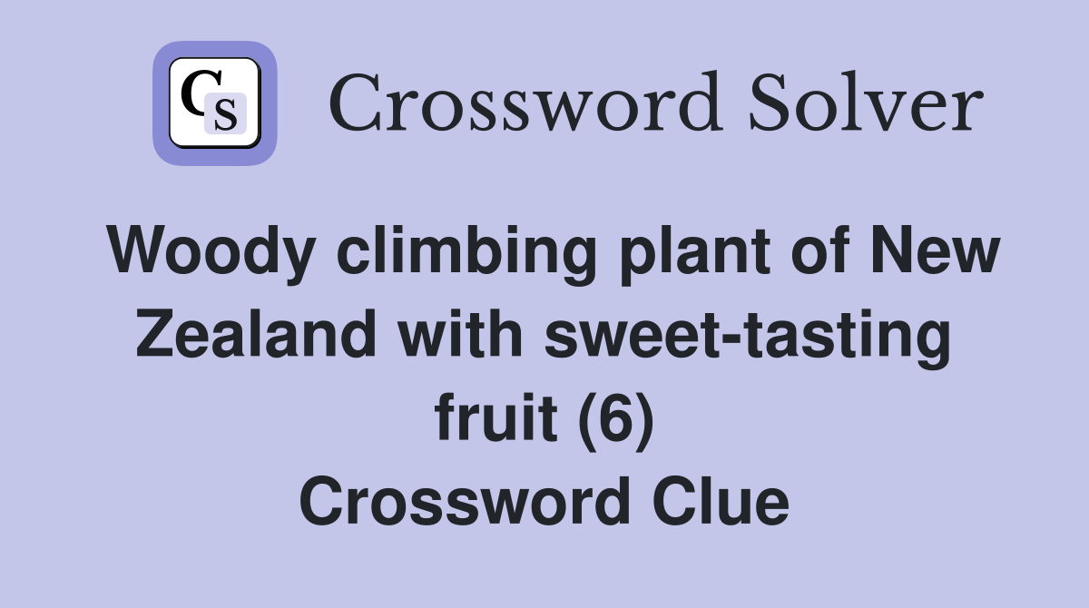 Woody climbing plant of New Zealand with sweet-tasting fruit (6) Crossword Clue