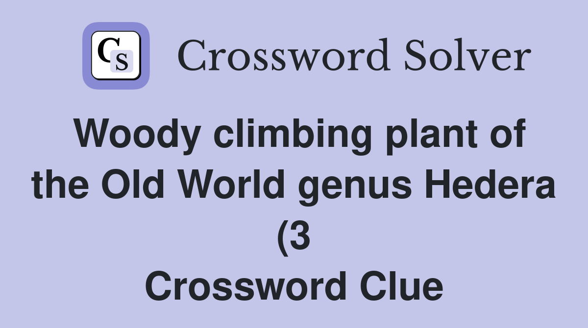 Woody climbing plant of the Old World genus Hedera (3) Crossword Clue Woody climbing plant of the Old World genus Hedera (3) Crossword Clue