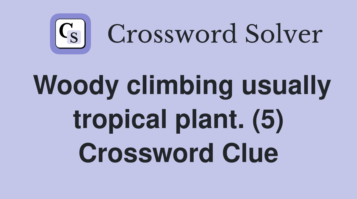 Woody climbing usually tropical plant. (5) Crossword Clue