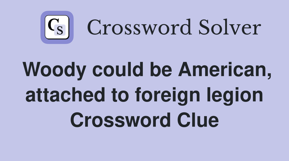 Woody could be American, attached to foreign legion Crossword Clue