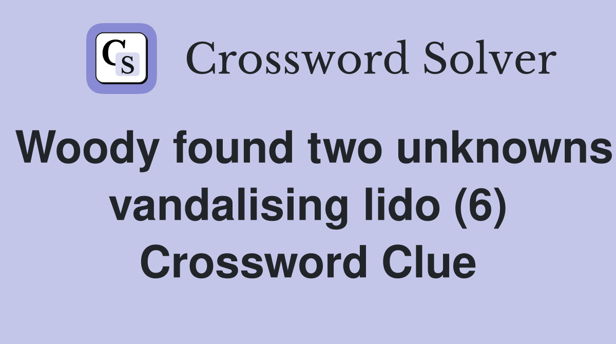 Woody found two unknowns vandalising lido (6) Crossword Clue