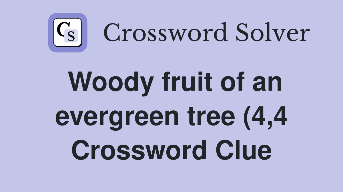 Woody fruit of an evergreen tree (4 4) Crossword Clue Answers Woody fruit of an evergreen tree (4 4) Crossword Clue Answers