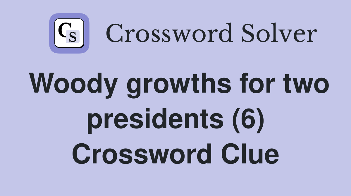 Woody growths for two presidents (6) Crossword Clue