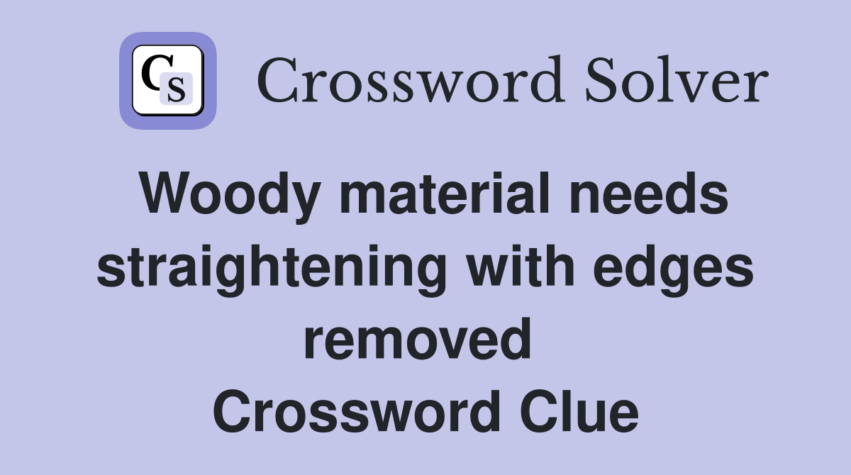 Woody material needs straightening with edges removed  Crossword Clue