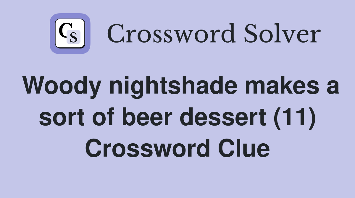 Woody nightshade makes a sort of beer dessert (11) Crossword Clue