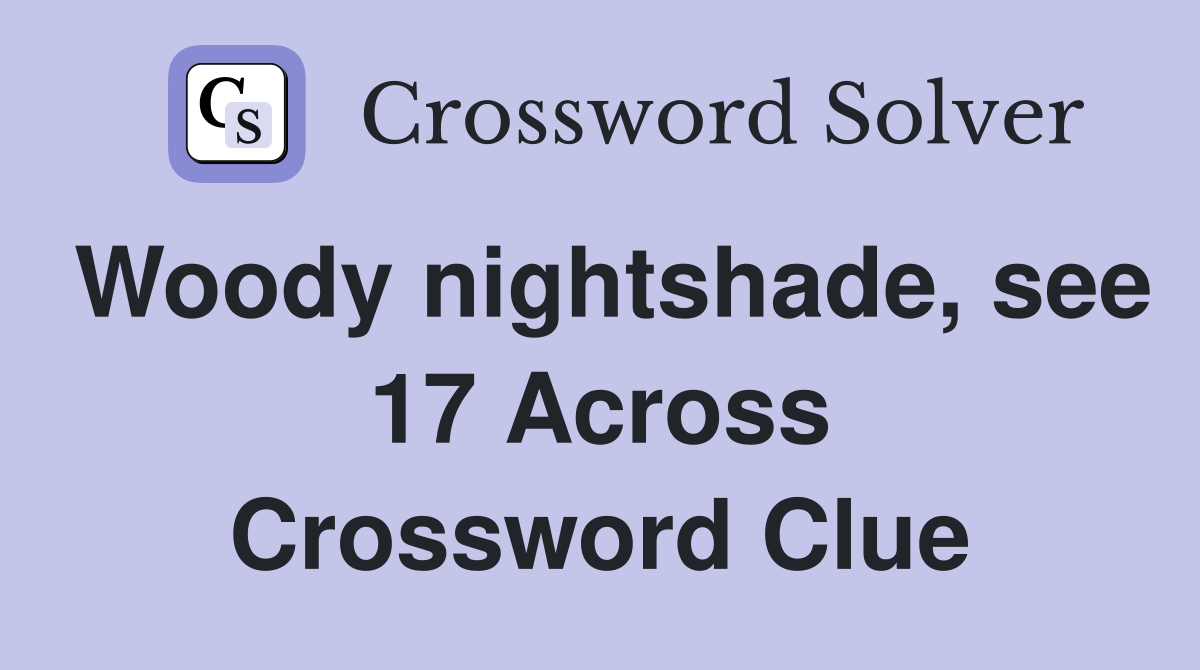 Woody nightshade, see 17 Across Crossword Clue