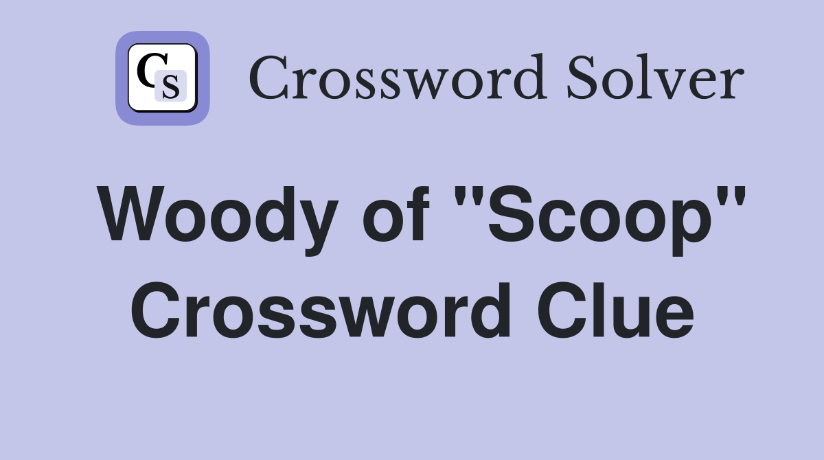 Woody of "Scoop" Crossword Clue