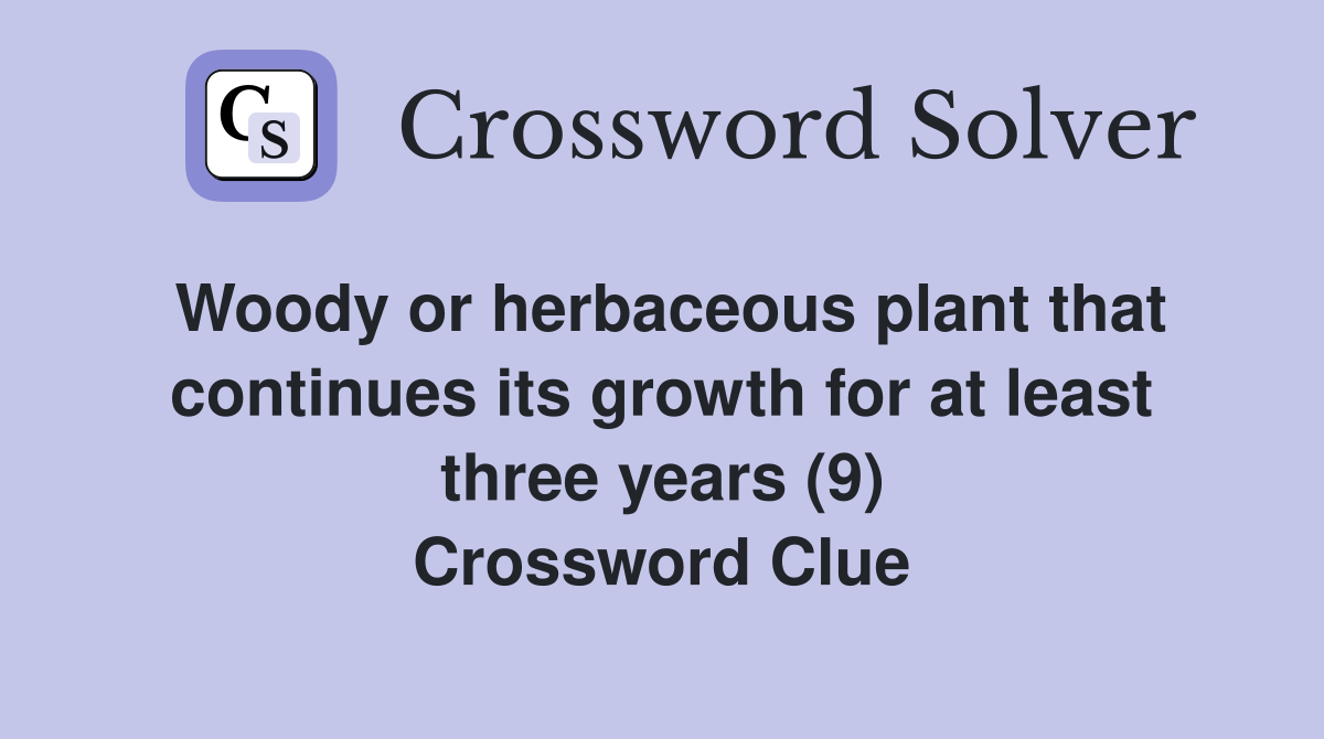 Woody or herbaceous plant that continues its growth for at least three years (9) Crossword Clue