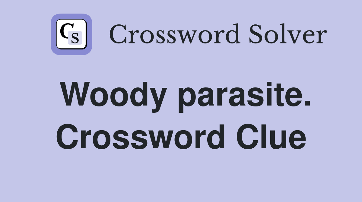Woody parasite. Crossword Clue