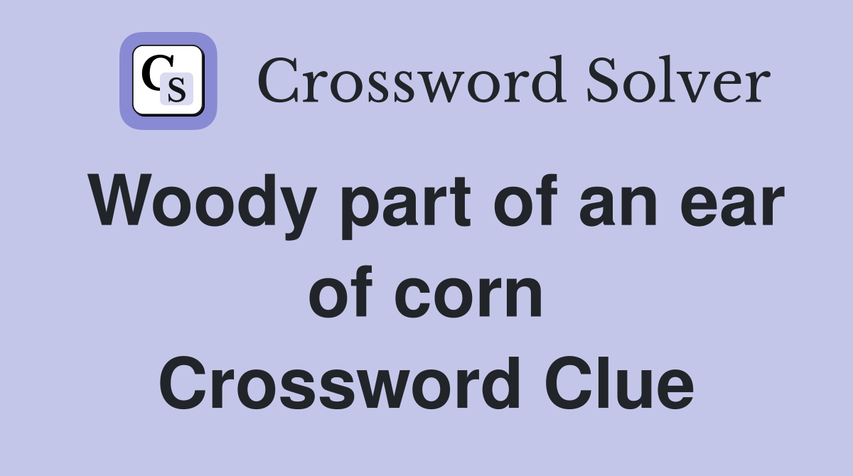 Woody part of an ear of corn Crossword Clue
