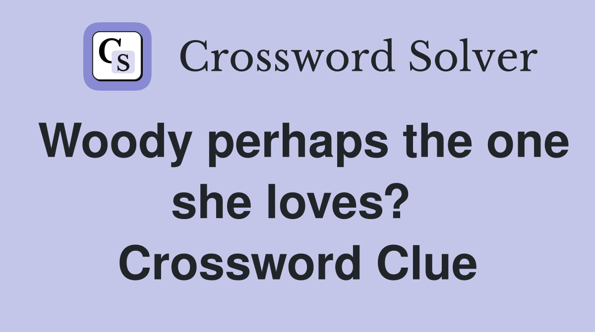 Woody perhaps the one she loves?  Crossword Clue