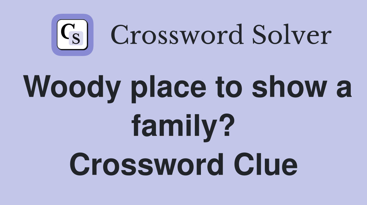 Woody place to show a family? Crossword Clue