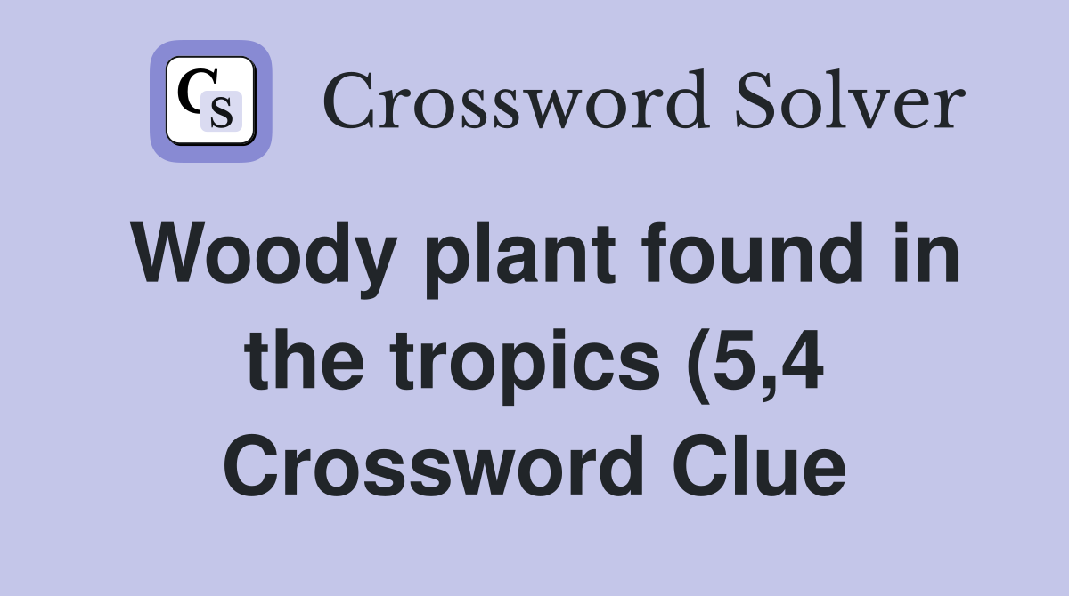Woody plant found in the tropics (5 4) Crossword Clue Answers Woody plant found in the tropics (5 4) Crossword Clue Answers