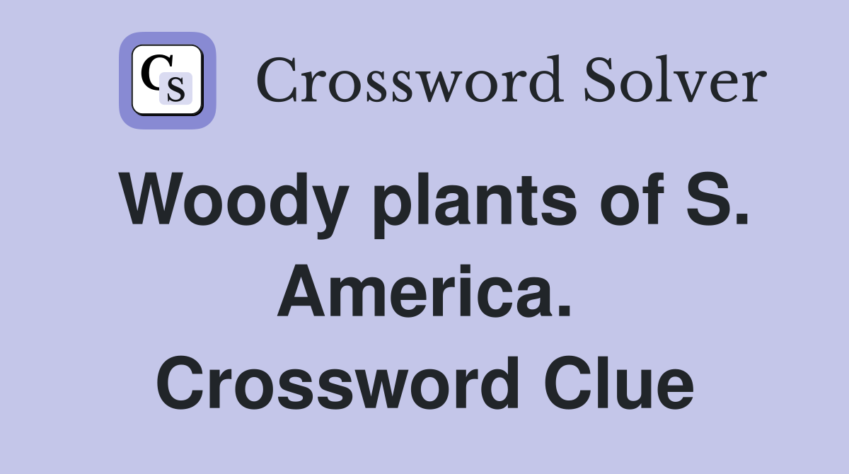 Woody plants of S. America. Crossword Clue