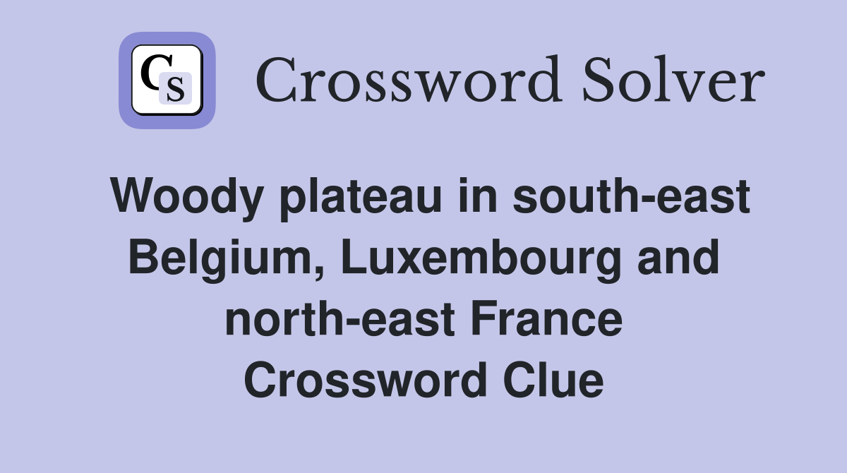 Woody plateau in south-east Belgium, Luxembourg and north-east France Crossword Clue