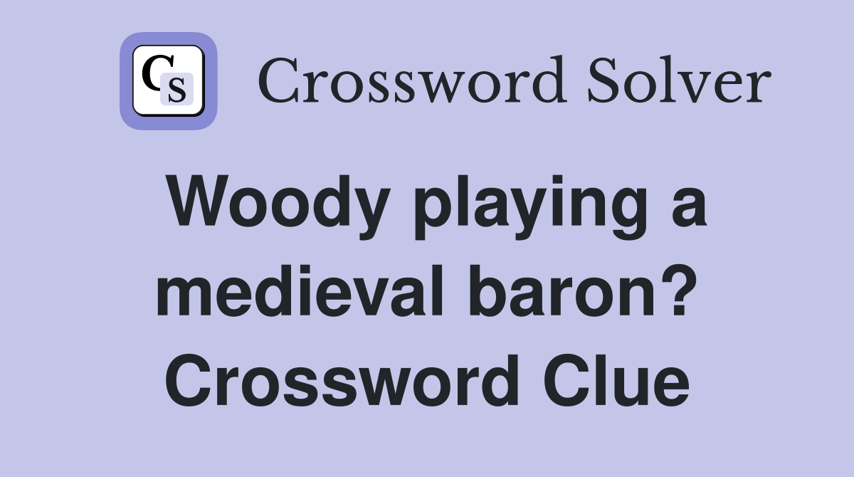 Woody playing a medieval baron? Crossword Clue