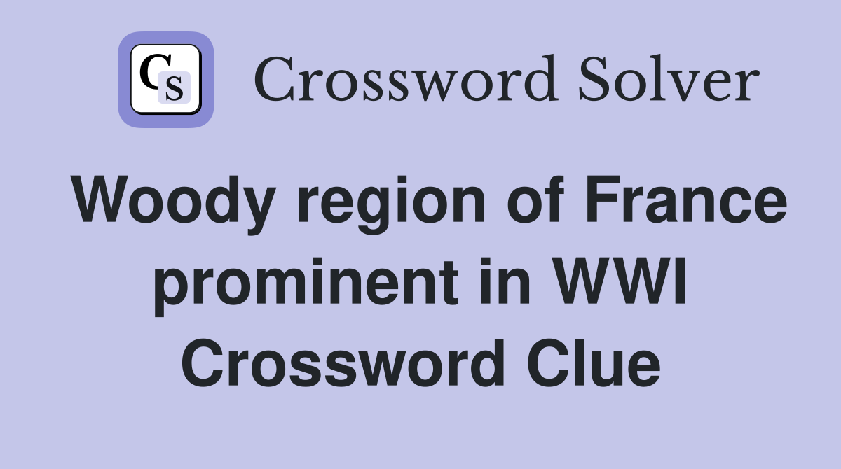 Woody region of France prominent in WWI Crossword Clue