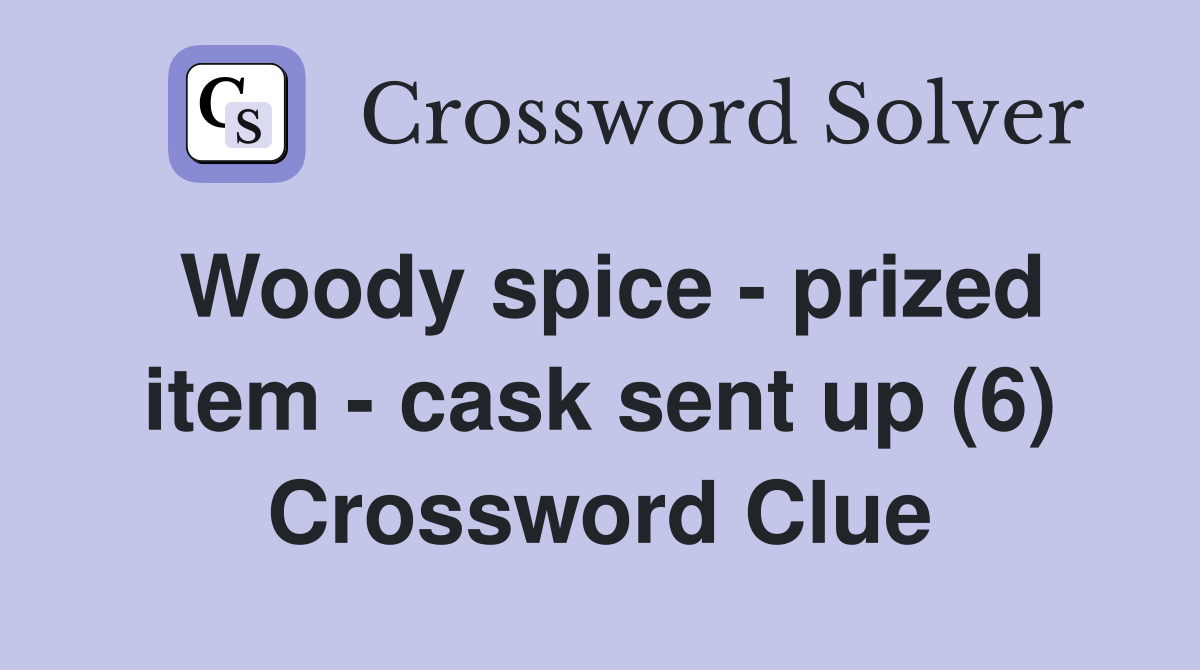 Woody spice - prized item - cask sent up (6) Crossword Clue