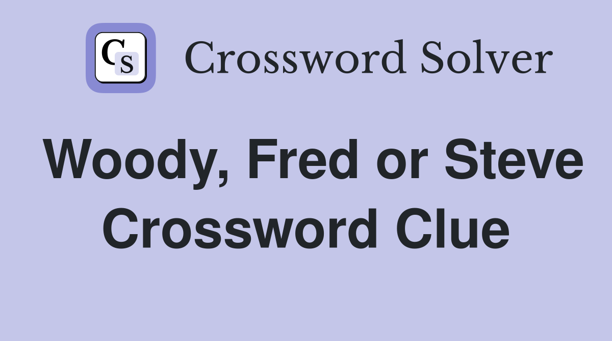 Woody, Fred or Steve Crossword Clue