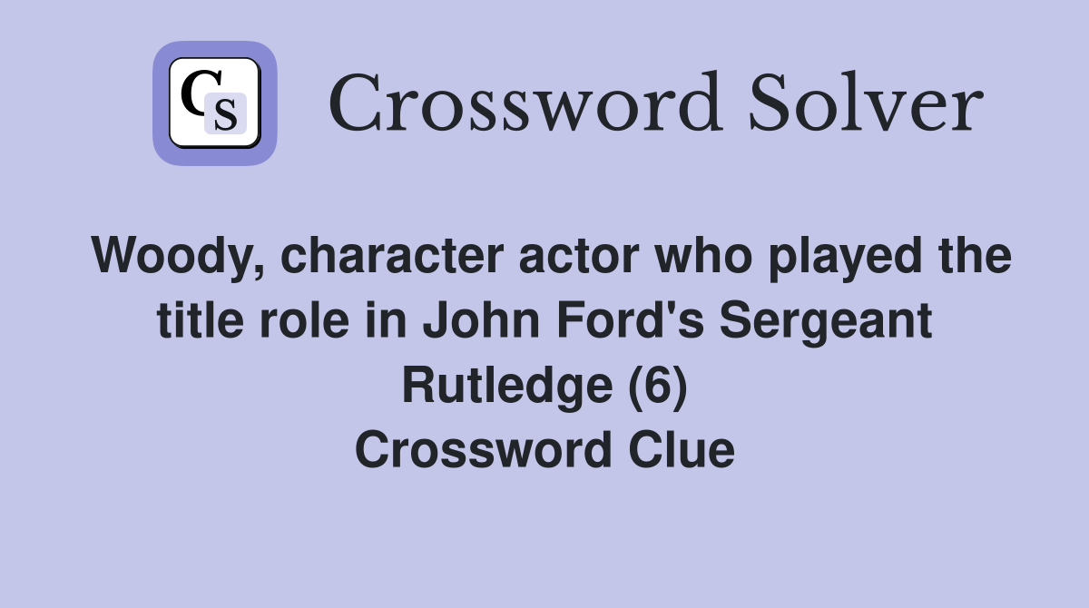 Woody, character actor who played the title role in John Ford's Sergeant Rutledge (6) Crossword Clue