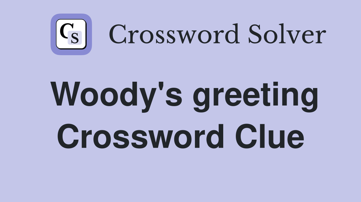 Woody's greeting Crossword Clue