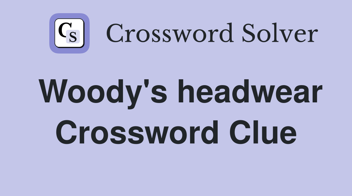 Woody's headwear Crossword Clue
